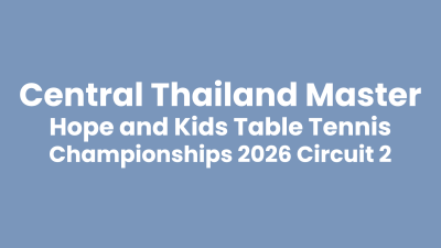 Central Thailand Master ,Hope and Kids Table Tennis Championships 2026 Circuit 2